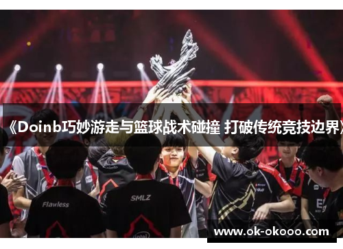 《Doinb巧妙游走与篮球战术碰撞 打破传统竞技边界》
