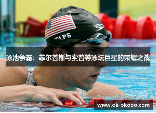 泳池争霸：菲尔普斯与索普等泳坛巨星的荣耀之战