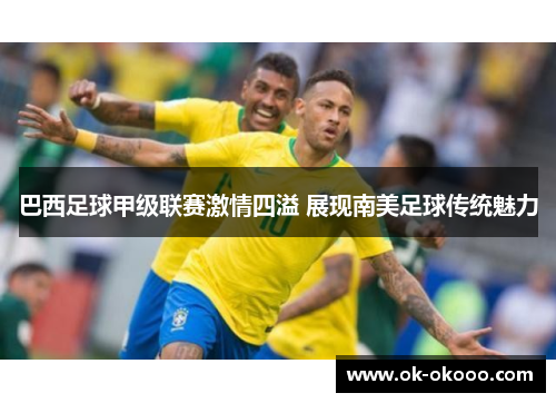 巴西足球甲级联赛激情四溢 展现南美足球传统魅力