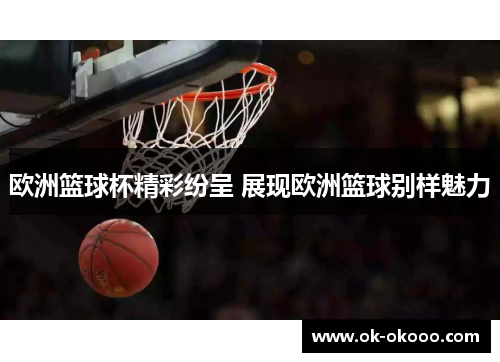 欧洲篮球杯精彩纷呈 展现欧洲篮球别样魅力