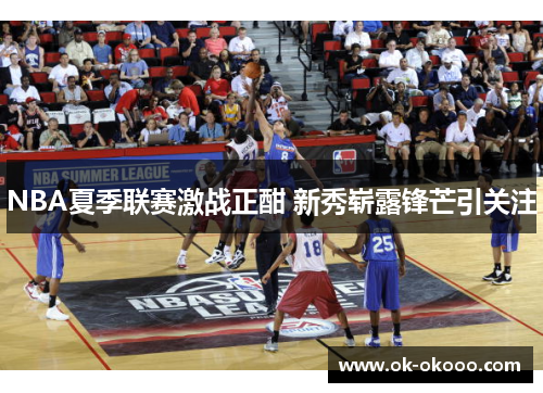 NBA夏季联赛激战正酣 新秀崭露锋芒引关注