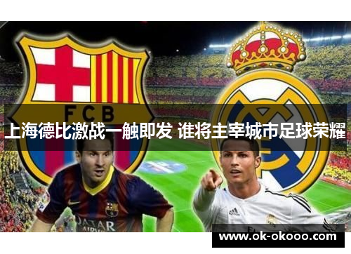 上海德比激战一触即发 谁将主宰城市足球荣耀