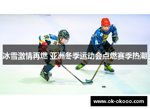 冰雪激情再燃 亚洲冬季运动会点燃赛季热潮