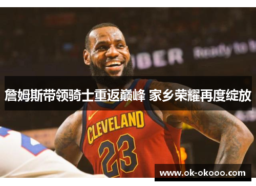 詹姆斯带领骑士重返巅峰 家乡荣耀再度绽放