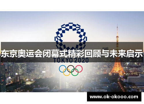 东京奥运会闭幕式精彩回顾与未来启示