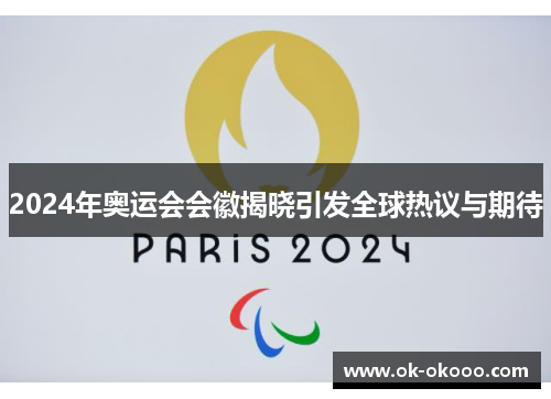 2024年奥运会会徽揭晓引发全球热议与期待